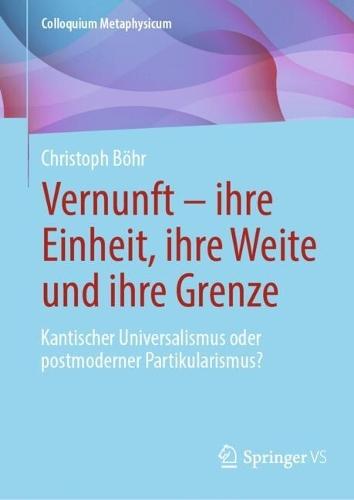 Vernunft – ihre Einheit, ihre Weite und ihre Grenze: Kantischer Universalismus oder postmoderner Partikularismus?