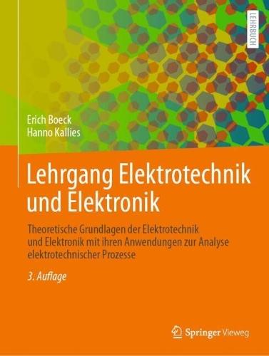Lehrgang Elektrotechnik und Elektronik: Theoretische Grundlagen der Elektrotechnik und Elektronik mit ihren Anwendungen zur Analyse elektrotechnischer Prozesse