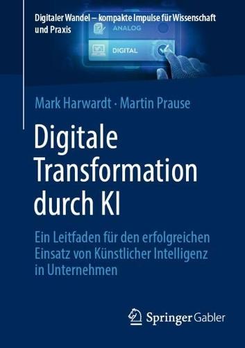 Digitale Transformation durch KI: Ein Leitfaden für den erfolgreichen Einsatz von Künstlicher Intelligenz in Unternehmen