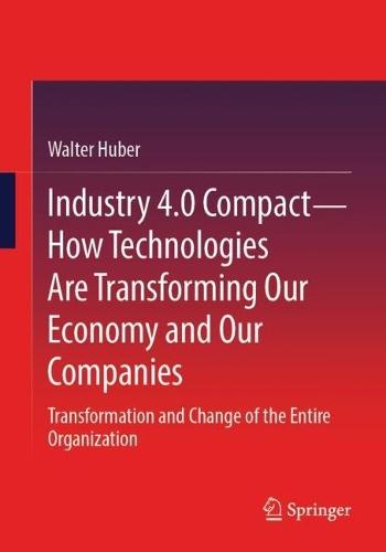 Industry 4.0 Compact – How Technologies Are Transforming Our Economy and Our Companies: Transformation and Change of the Entire Organization