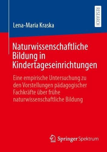 Naturwissenschaftliche Bildung in Kindertageseinrichtungen: Eine empirische Untersuchung zu den Vorstellungen pädagogischer Fachkräfte über frühe naturwissenschaftliche Bildung