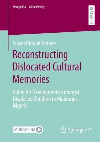 Reconstructing Dislocated Cultural Memories: Video for Development amongst Displaced Children in Maiduguri, Nigeria