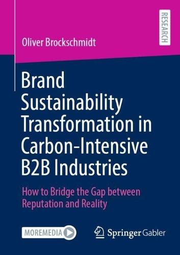 Brand Sustainability Transformation in Carbon-Intensive B2B Industries: How to Bridge the Gap between Reputation and Reality
