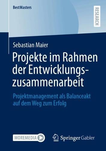 Projekte im Rahmen der Entwicklungszusammenarbeit: Projektmanagement als Balanceakt auf dem Weg zum Erfolg