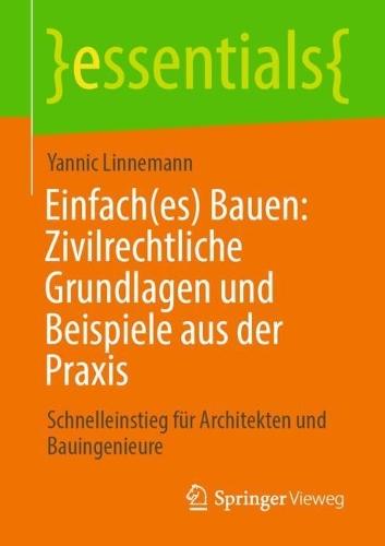Einfach(es) Bauen: Zivilrechtliche Grundlagen und Beispiele aus der Praxis: Schnelleinstieg für Architekten und Bauingenieure