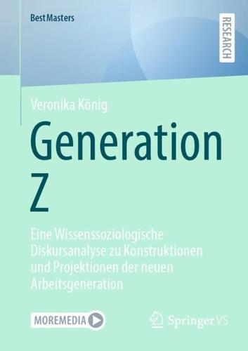 Generation Z: Eine Wissenssoziologische Diskursanalyse zu Konstruktionen und Projektionen der neuen Arbeitsgeneration