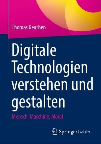 Digitale Technologien verstehen und gestalten: Mensch, Maschine, Moral