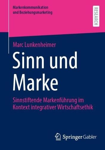 Sinn und Marke: Sinnstiftende Markenführung im Kontext integrativer Wirtschaftsethik