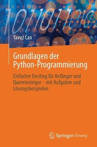 Grundlagen der Python-Programmierung: Einfacher Einstieg für Anfänger und Quereinsteiger - mit Aufgaben und Lösungsbeispielen