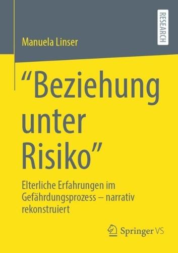 “Beziehung unter Risiko”: Elterliche Erfahrungen im Gefährdungsprozess - narrativ rekonstruiert