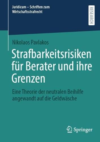 Strafbarkeitsrisiken für Berater und ihre Grenzen: Eine Theorie der neutralen Beihilfe angewandt auf die Geldwäsche
