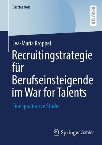 Recruitingstrategie für Berufseinsteigende im War for Talents: Eine qualitative Studie