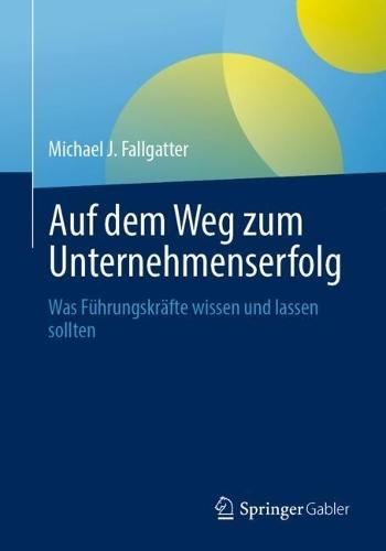 Auf dem Weg zum Unternehmenserfolg: Was Führungskräfte wissen und lassen sollten
