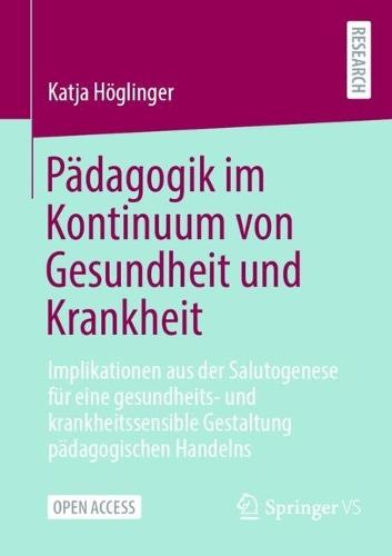 Pädagogik im Kontinuum von Gesundheit und Krankheit: Implikationen aus der Salutogenese für eine gesundheits- und krankheitssensible Gestaltung pädagogischen Handelns