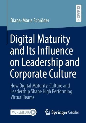 Digital Maturity and Its Influence on Leadership and Corporate Culture: How Digital Maturity, Culture and Leadership Shape High Performing Virtual Teams