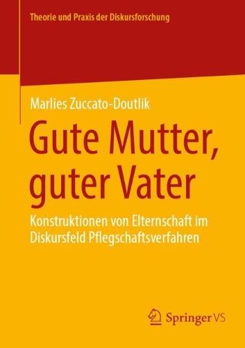 Gute Mutter, guter Vater: Konstruktionen von Elternschaft im Diskursfeld Pflegschaftsverfahren