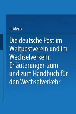 Die deutsche Post im Weltpostverein und im Wechselverkehr: Erläuterungen zum Weltposthandbuch und zum Handbuch für den Wechselverkehr