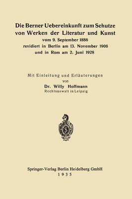 Die Berner Uebereinkunft zum Schutze von Werken der Literatur und Kunst vom 9. September 1886 revidiert in Berlin am 13. November 1908 und in Rom am 2. Juni 1928
