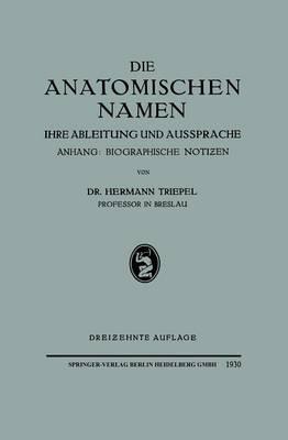 Die Anatomischen Namen: Ihre Ableitung und Aussprache. Anhang: Biographische Notiƶen