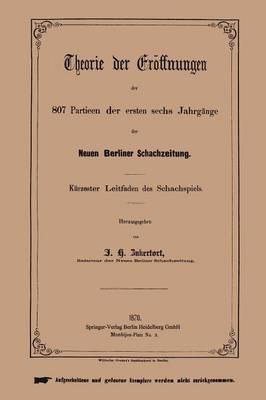Theorie der Eröffnungen der 807 Partieen der ersten sechs Jahrgänge der Neuen Berliner Schachzeitung: Kürzester Leitfaden des Schachspiels