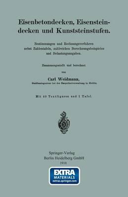 Eisenbetondecken, Eisensteindecken und Kunststeinstufen: Bestimmungen und Rechnungsverfahren nebst Zahlentafeln, zahlreichen Berechnungsbeispielen und Belastungsangaben