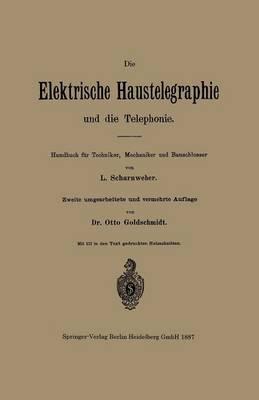 Die elektrische Haustelegraphie und die Telephonie: Handbuch für Techniker, Mechaniker und Bauschlosser