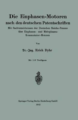 Die Einphasen-Motoren nach den deutschen Patentschriften: Mit Sachverzeichnissen der Deutschen Reichs-Patente über Einphasen- und Mehrphasen-Kommutator-Motoren