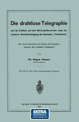 Die drahtlose Telegraphie und ihr Einfluss auf den Wirtschaftsverkehr unter besonderer Berücksichtigung des Systems „Telefunken“: Mit einem Verzeichnis der Patente und Literaturangaben über drahtlose Telegraphie