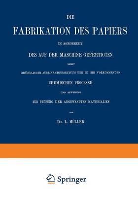 Die Fabrikation des Papiers in Sonderheit des auf der Maschine Gefertigten nebst Gründlicher Auseinandersetzung der in IHR Vorkommenden Chemischen Processe und Anweisung zur Prüfung der Angewandten Materialien