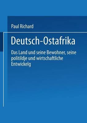 Deutsch-Ostafrika: Das Land und seine Bewohner, seine politische und wirtschaftliche Entwickelung