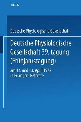 Deutsche Physiologische Gesellschaft 39. Tagung (Frühjahrstagung): am 12. und 13. April 1972 in Erlangen. Referate