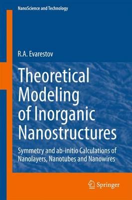 Theoretical Modeling of Inorganic Nanostructures; Symmetry and AB-Initio Calculations of Nanolayers, Nanotubes and Nanowires