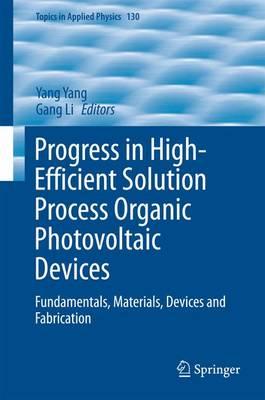 Progress in High-Efficient Solution Process Organic Photovoltaic Devices; Fundamentals, Materials, Devices and Fabrication
