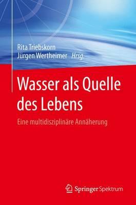 Wasser als Quelle des Lebens: Eine multidisziplinäre Annäherung