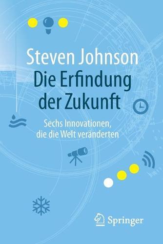 Die Erfindung der Zukunft: Sechs Innovationen, die die Welt veränderten