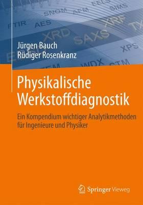 Physikalische Werkstoffdiagnostik: Ein Kompendium wichtiger Analytikmethoden für Ingenieure und Physiker