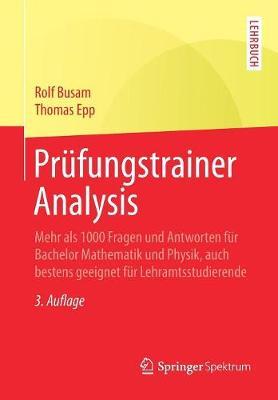 Prüfungstrainer Analysis: Mehr als 1000 Fragen und Antworten für Bachelor Mathematik und Physik, auch bestens geeignet für Lehramtsstudierende