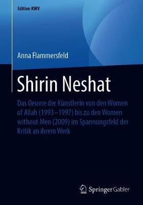 Shirin Neshat: Das Oeuvre der Künstlerin von den Women of Allah (1993–1997) bis zu den Women without Men (2009) im Spannungsfeld der Kritik an ihrem Werk