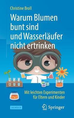 Warum Blumen bunt sind und Wasserläufer nicht ertrinken: Mit leichten Experimenten für Eltern und Kinder