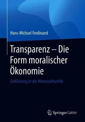 Transparenz - Die Form moralischer Ökonomie: Einführung in die Wirtschaftsethik