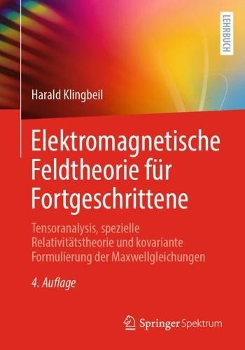 Elektromagnetische Feldtheorie für Fortgeschrittene: Tensoranalysis, spezielle Relativitätstheorie und kovariante Formulierung der Maxwellgleichungen