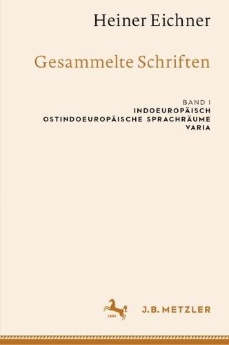 Heiner Eichner: Gesammelte Schriften: Band I: Indoeuropäisch – Ostindoeuropäische Sprachräume – Varia