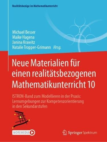 Neue Materialien für einen realitätsbezogenen Mathematikunterricht 10: ISTRON-Band zum Modellieren in der Praxis: Lernumgebungen zur Kompetenzorientierung in den Sekundarstufen