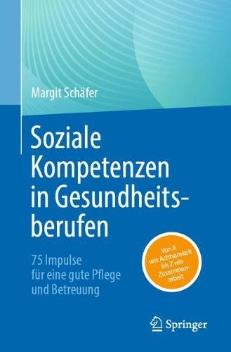 Soziale Kompetenzen in Gesundheitsberufen: 75 Impulse für eine gute Pflege und Betreuung