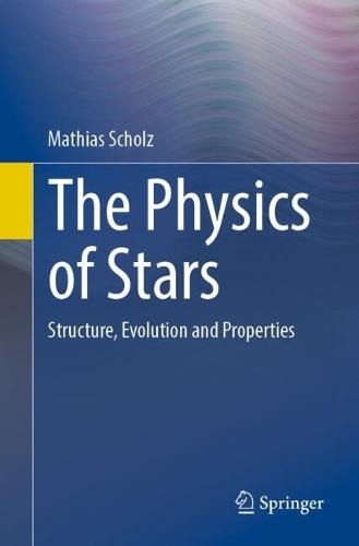 The Physics of Stars: Structure, Evolution and Properties