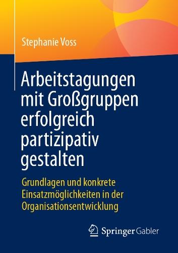Arbeitstagungen mit Großgruppen erfolgreich partizipativ gestalten: Grundlagen und konkrete Einsatzmöglichkeiten in der Organisationsentwicklung