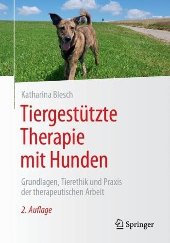 Tiergestützte Therapie mit Hunden: Grundlagen, Tierethik und Praxis der therapeutischen Arbeit