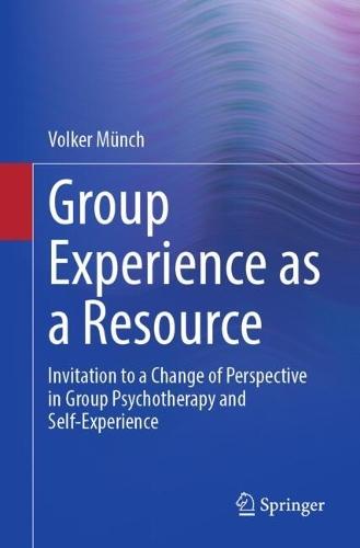 Group Experience as a Resource: Invitation to a Change of Perspective in Group Psychotherapy and Self-Experience