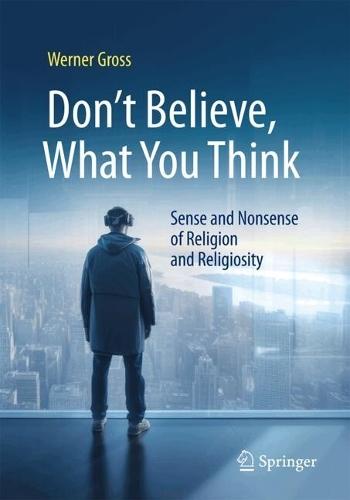Don't Believe, What You Think: Sense and Nonsense of Religion and Religiosity