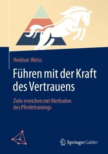 Führen mit der Kraft des Vertrauens: Ziele erreichen mit Methoden des Pferdetrainings